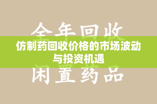 青岛仿制药回收价格的市场波动与投资机遇