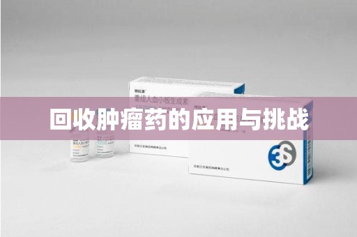 青岛回收肿瘤药的应用与挑战