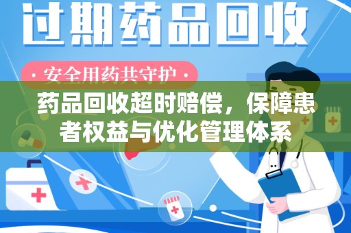 青岛药品回收超时赔偿，保障患者权益与优化管理体系
