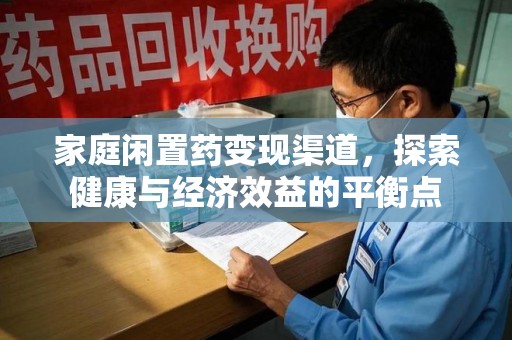 青岛家庭闲置药变现渠道，探索健康与经济效益的平衡点