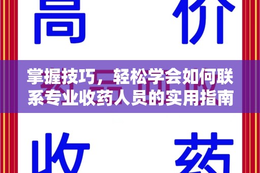 青岛掌握技巧，轻松学会如何联系专业收药人员的实用指南