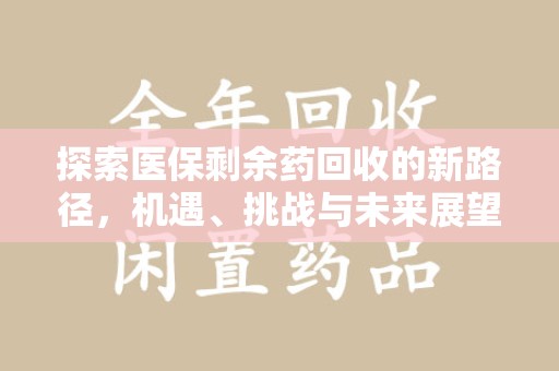青岛探索医保剩余药回收的新路径，机遇、挑战与未来展望