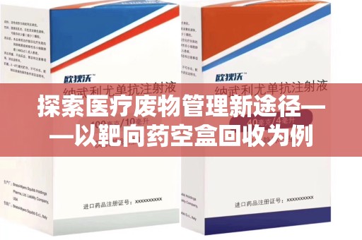 青岛探索医疗废物管理新途径——以靶向药空盒回收为例