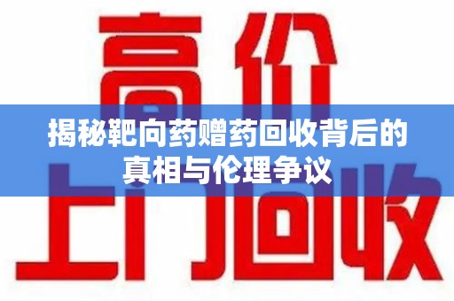青岛揭秘靶向药赠药回收背后的真相与伦理争议