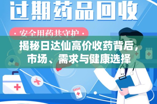 青岛揭秘日达仙高价收药背后，市场、需求与健康选择