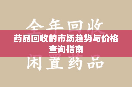 青岛药品回收的市场趋势与价格查询指南