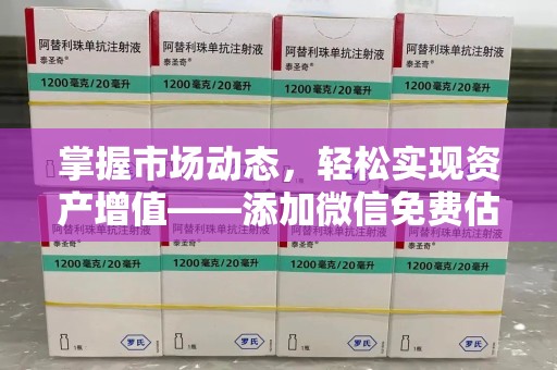 青岛掌握市场动态，轻松实现资产增值——添加微信免费估价服务助您一臂之力
