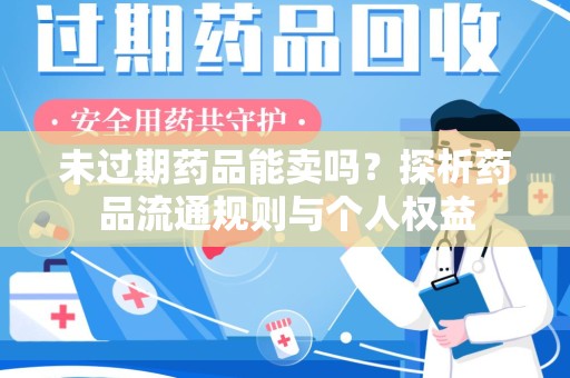 青岛未过期药品能卖吗？探析药品流通规则与个人权益