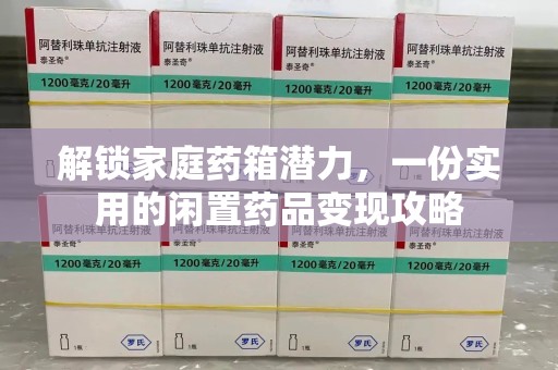 青岛解锁家庭药箱潜力，一份实用的闲置药品变现攻略