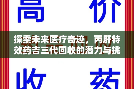 青岛探索未来医疗奇迹，丙肝特效药吉三代回收的潜力与挑战