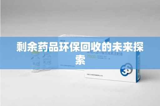 青岛剩余药品环保回收的未来探索