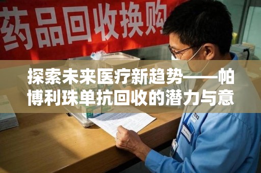 青岛探索未来医疗新趋势——帕博利珠单抗回收的潜力与意义