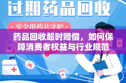 青岛药品回收超时赔偿，如何保障消费者权益与行业规范