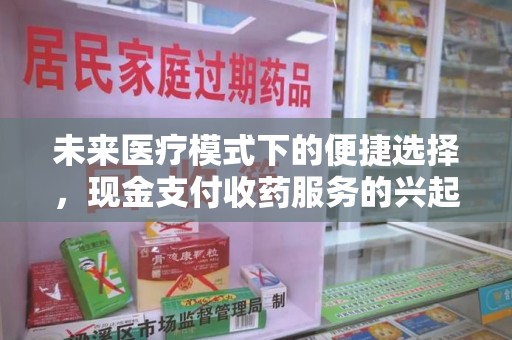青岛未来医疗模式下的便捷选择，现金支付收药服务的兴起与影响
