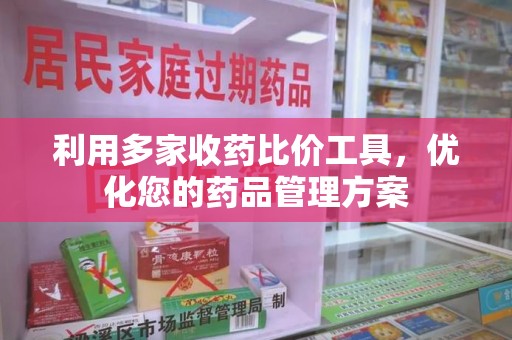 青岛利用多家收药比价工具，优化您的药品管理方案
