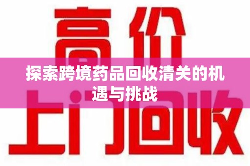 青岛探索跨境药品回收清关的机遇与挑战