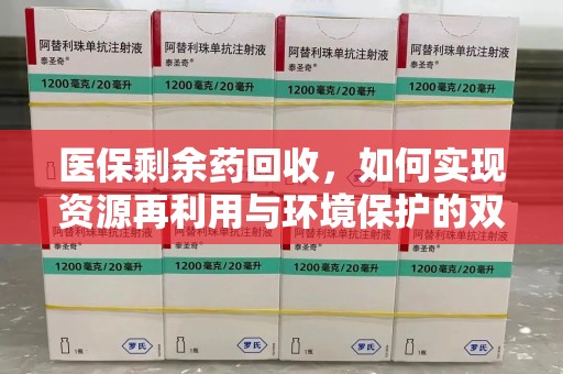 青岛医保剩余药回收，如何实现资源再利用与环境保护的双赢？