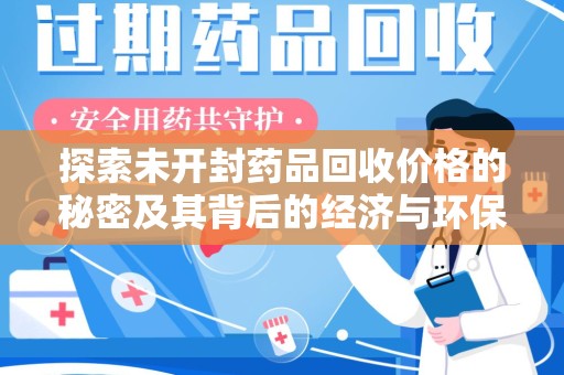 青岛探索未开封药品回收价格的秘密及其背后的经济与环保价值