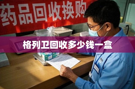 青岛格列卫回收多少钱一盒