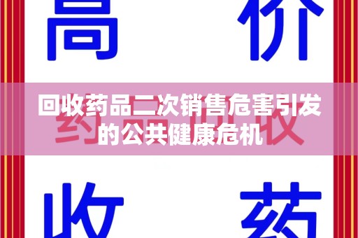 青岛回收药品二次销售危害引发的公共健康危机