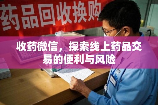 青岛收药微信，探索线上药品交易的便利与风险