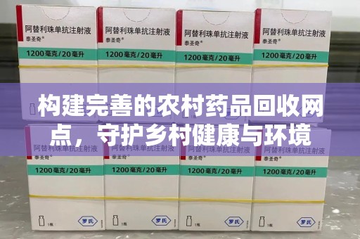 青岛构建完善的农村药品回收网点，守护乡村健康与环境