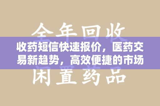 青岛收药短信快速报价，医药交易新趋势，高效便捷的市场解决方案
