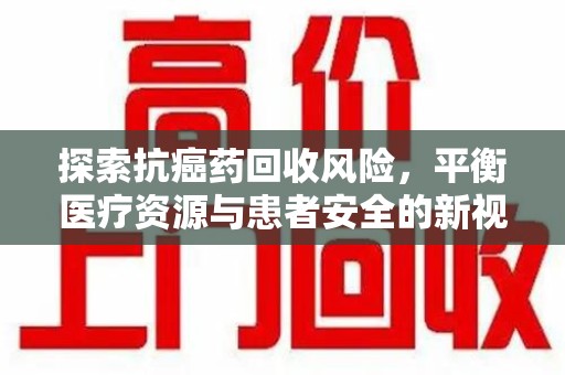 青岛探索抗癌药回收风险，平衡医疗资源与患者安全的新视角