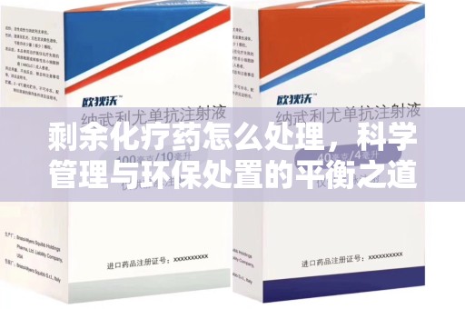 青岛剩余化疗药怎么处理，科学管理与环保处置的平衡之道