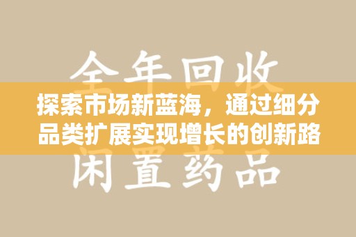 青岛探索市场新蓝海，通过细分品类扩展实现增长的创新路径