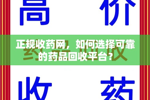 青岛正规收药网，如何选择可靠的药品回收平台？
