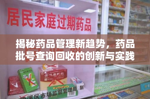 青岛揭秘药品管理新趋势，药品批号查询回收的创新与实践