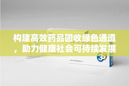 青岛构建高效药品回收绿色通道，助力健康社会可持续发展