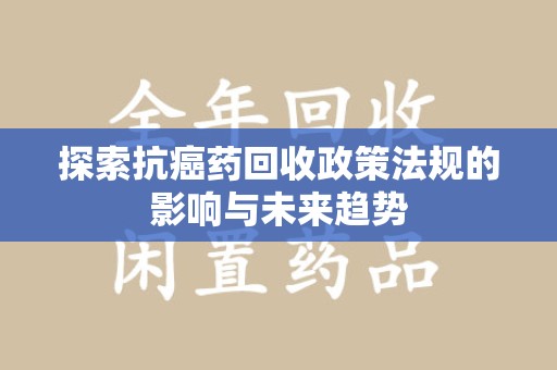 青岛探索抗癌药回收政策法规的影响与未来趋势