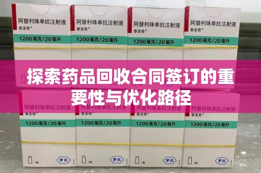 青岛探索药品回收合同签订的重要性与优化路径