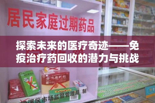 青岛探索未来的医疗奇迹——免疫治疗药回收的潜力与挑战