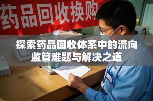 青岛探索药品回收体系中的流向监管难题与解决之道