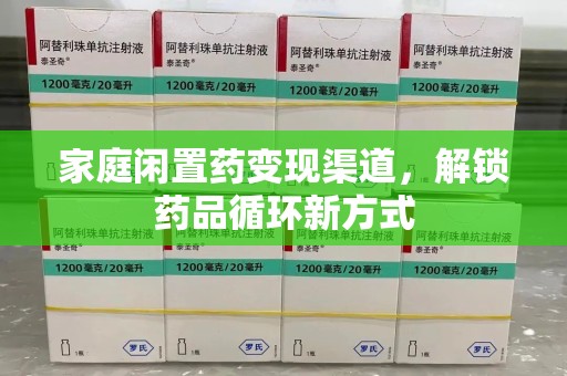 青岛家庭闲置药变现渠道，解锁药品循环新方式