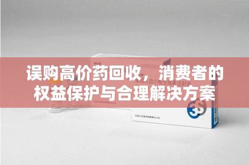 青岛误购高价药回收，消费者的权益保护与合理解决方案