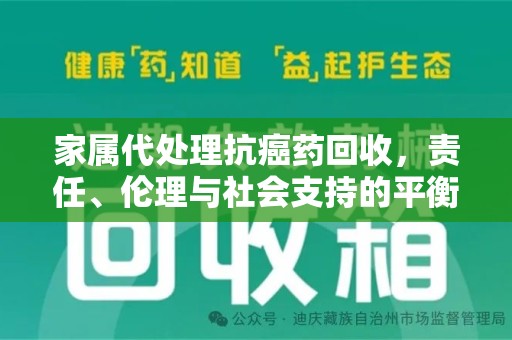 青岛家属代处理抗癌药回收，责任、伦理与社会支持的平衡