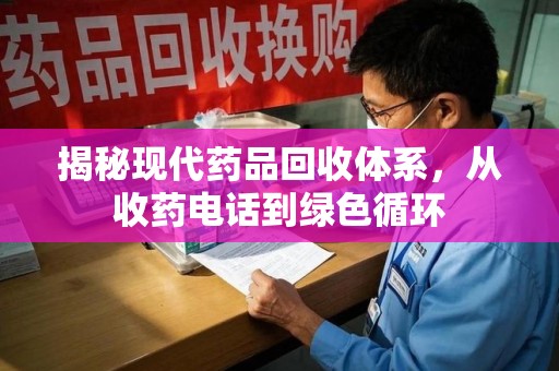 青岛揭秘现代药品回收体系，从收药电话到绿色循环