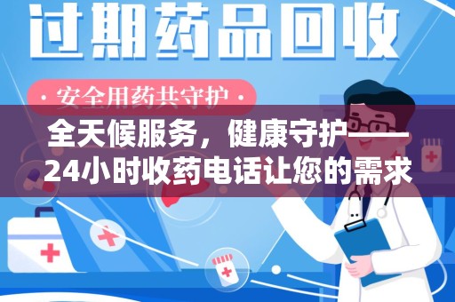 青岛全天候服务，健康守护——24小时收药电话让您的需求随时被满足
