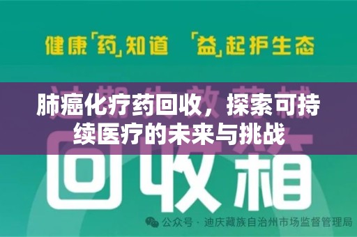 青岛肺癌化疗药回收，探索可持续医疗的未来与挑战