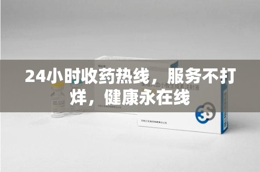 青岛24小时收药热线，服务不打烊，健康永在线