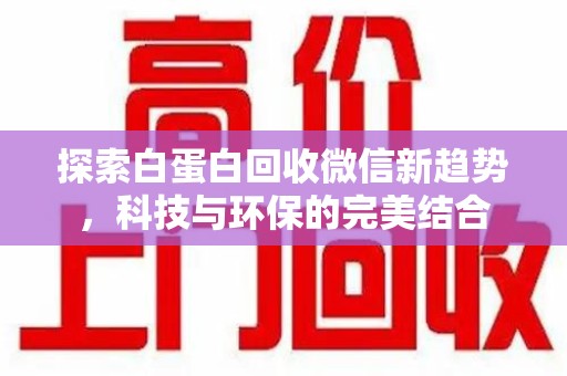 青岛探索白蛋白回收微信新趋势，科技与环保的完美结合