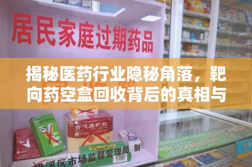 青岛揭秘医药行业隐秘角落，靶向药空盒回收背后的真相与思考