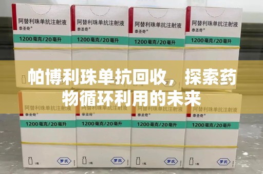 青岛帕博利珠单抗回收，探索药物循环利用的未来