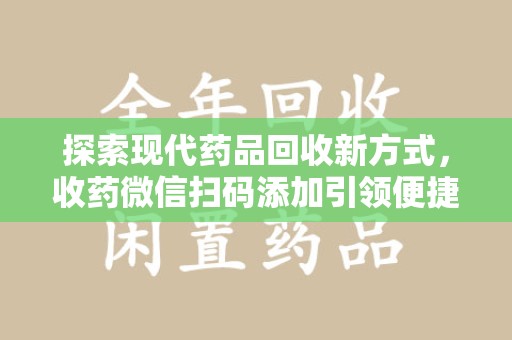 青岛探索现代药品回收新方式，收药微信扫码添加引领便捷高效潮流