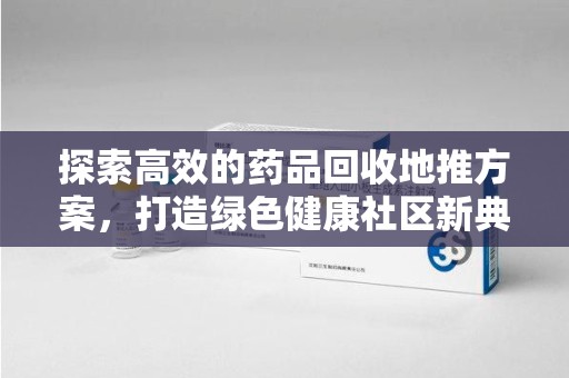 青岛探索高效的药品回收地推方案，打造绿色健康社区新典范