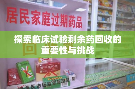青岛探索临床试验剩余药回收的重要性与挑战